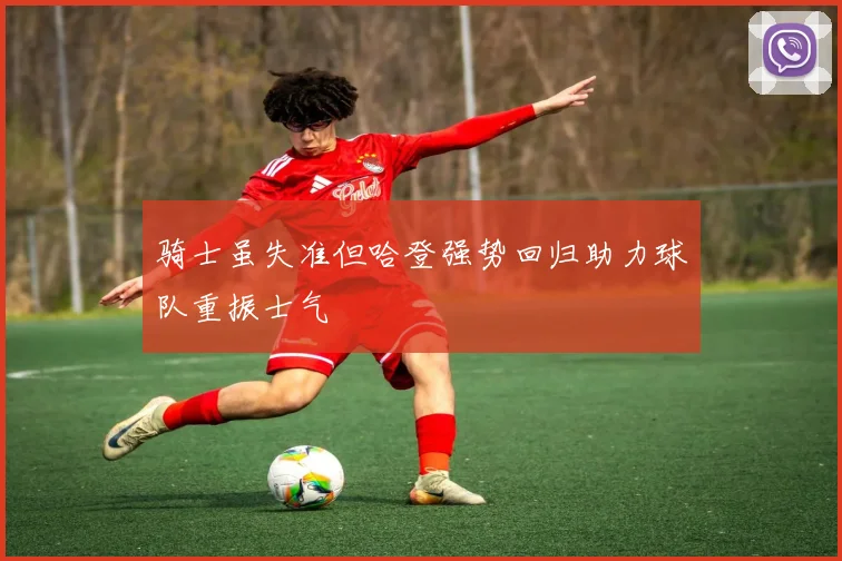 骑士虽失准但哈登强势回归助力球队重振士气