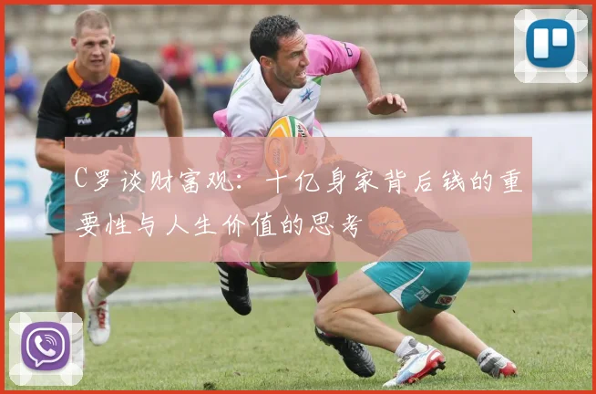 C罗谈财富观：十亿身家背后钱的重要性与人生价值的思考